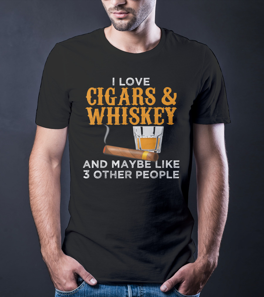 I Love Cigars And Whiskey And Maybe Like 3 Other People T-Shirt