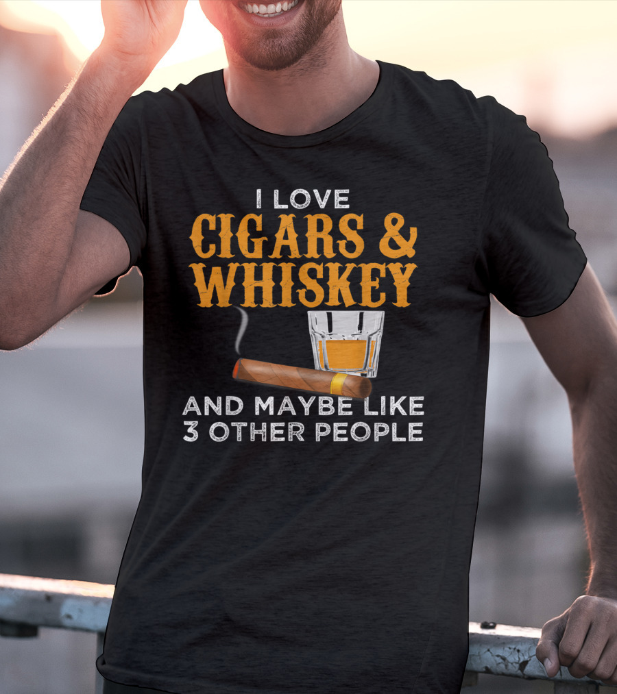 I Love Cigars And Whiskey And Maybe Like 3 Other People T-Shirt