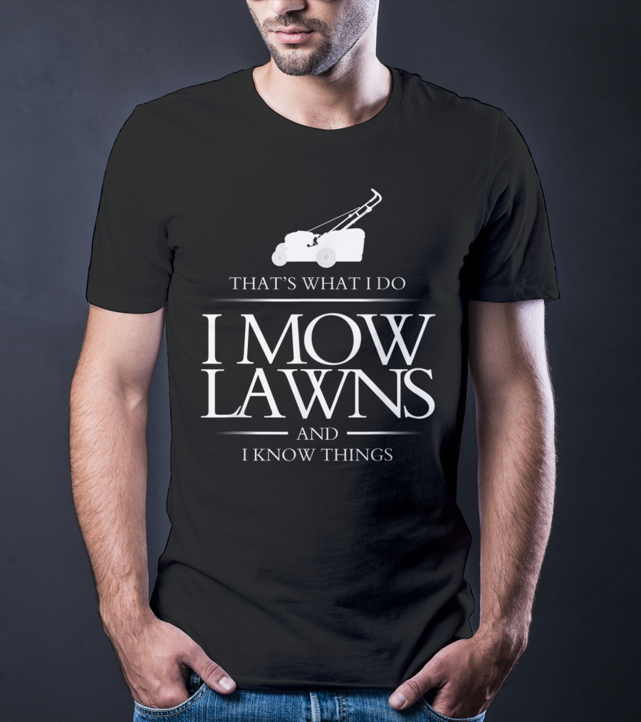 That's What I Do I Mow Lawns And I Know Things T-Shirt