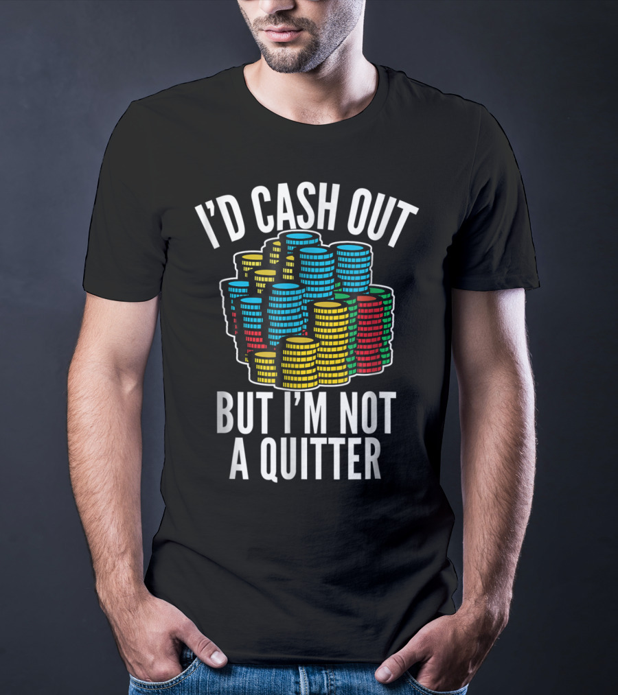I'd Cash Out But I'm Not A Quitter Funny Gam Stacked Colorful Casino Chips T-Shirt