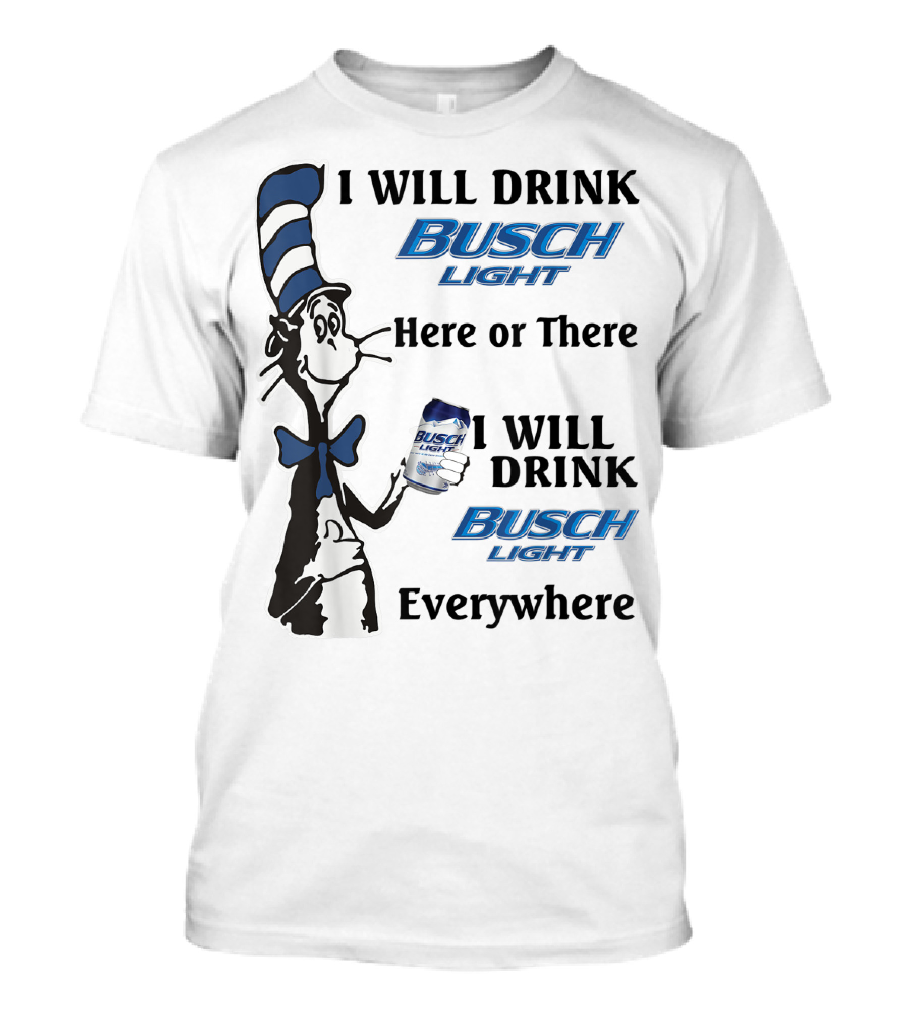 I Will Drink Busch Light Here Or There I Will Drink Busch Light Everywhere T-Shirt
