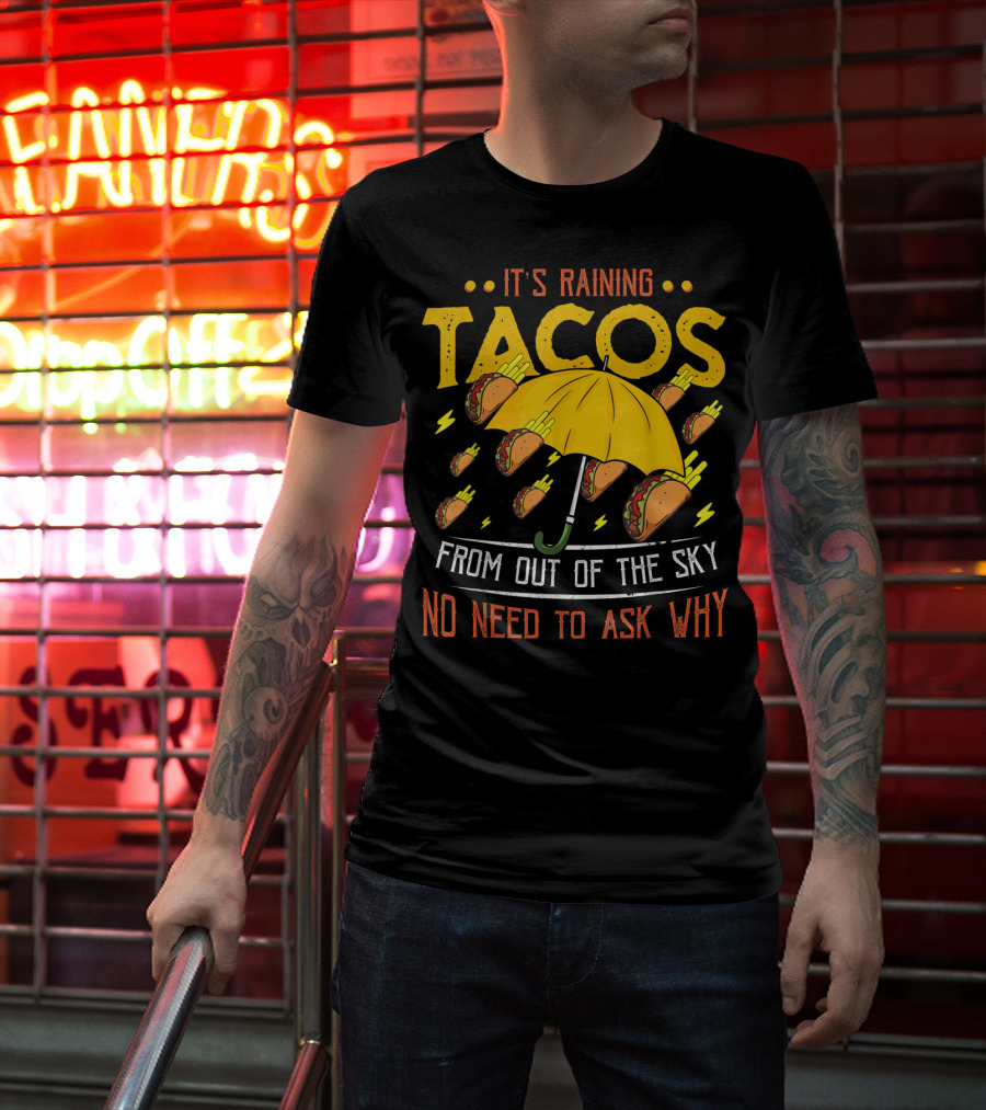 It's Raining Tacos From Out Of The Sky No Need To Ask Why T-Shirt