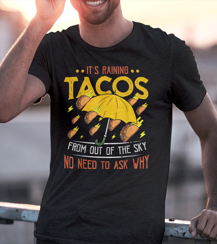 It's Raining Tacos From Out Of The Sky No Need To Ask Why T-Shirt