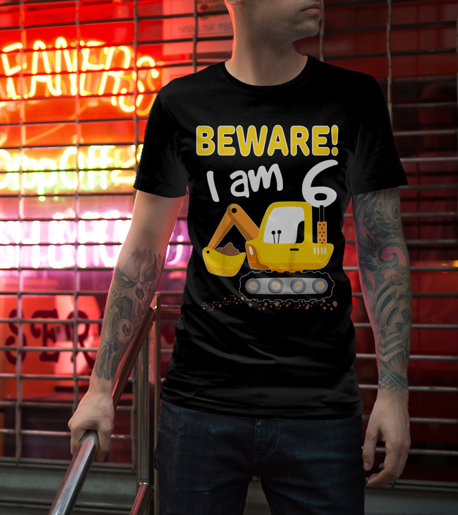 BEWARE I Am 6 Excavator Kids Birthday T-Shirt