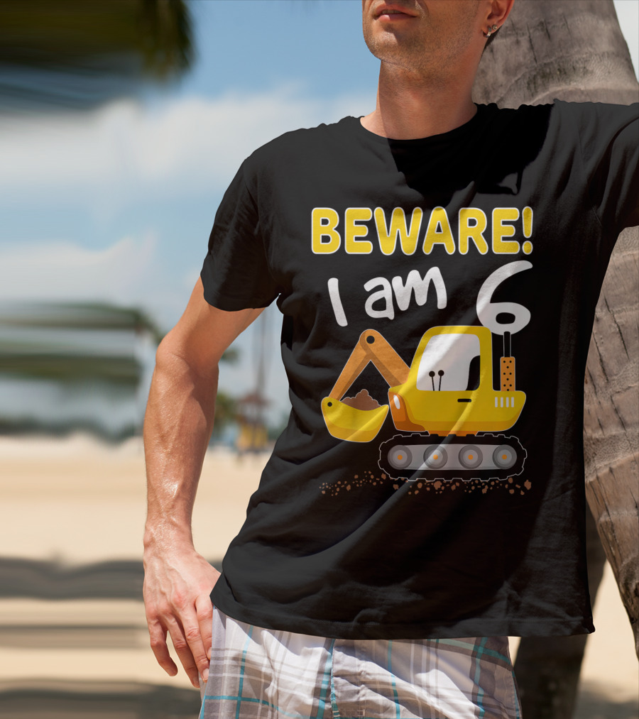 BEWARE I Am 6 Excavator Kids Birthday T-Shirt