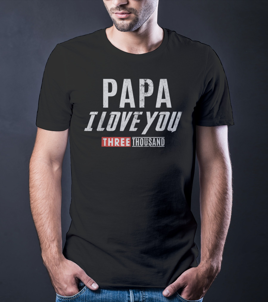 PAPA I Love You Three Thousand T-Shirt