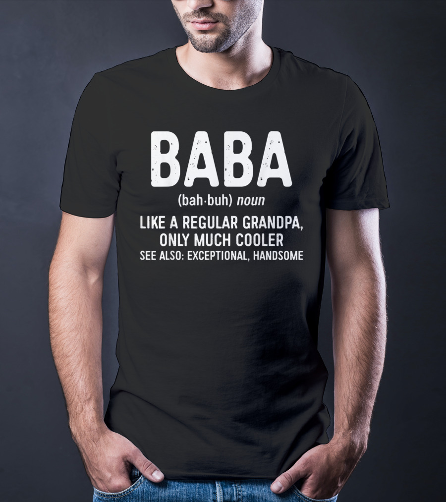 Baba Definition Bah-Buh Noun Like A Regular Grandpa Only Much Cooler See Also Exceptional Handsome T-Shirt