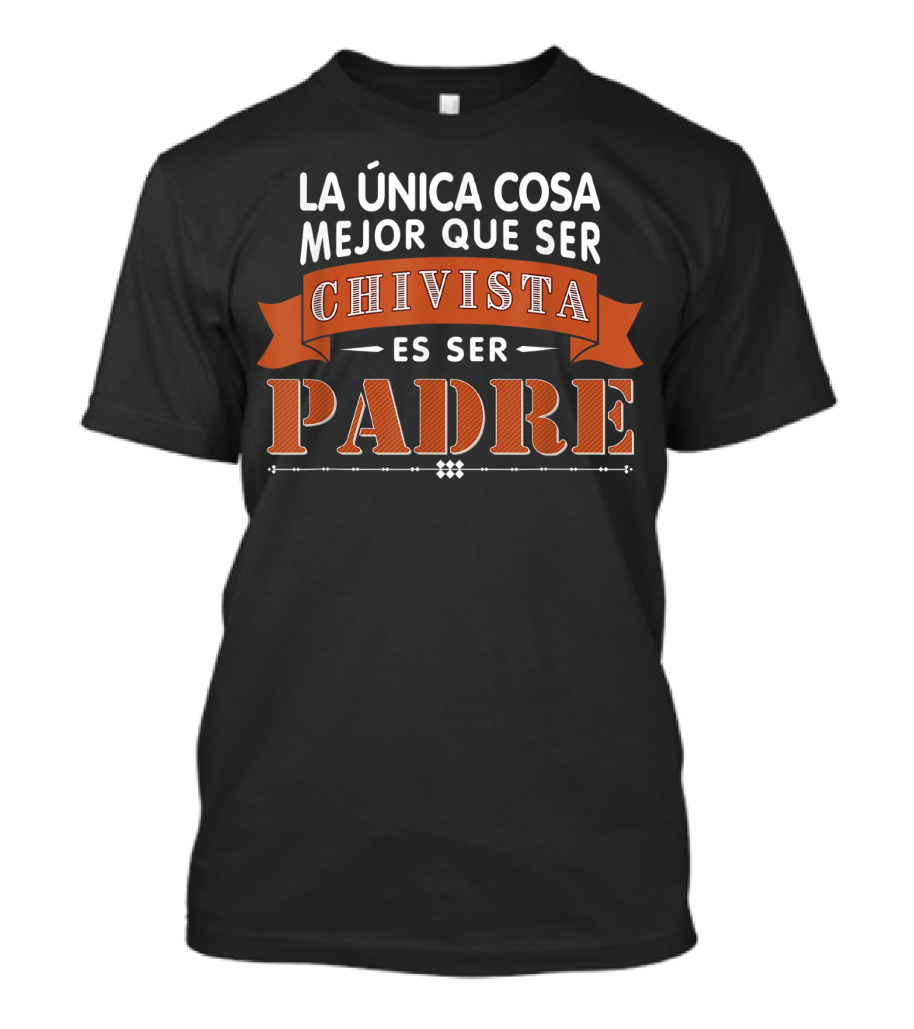 LA ÚNICA COSA MEJOR QUE SER CHIVISTA ES SER PADRE T-Shirt