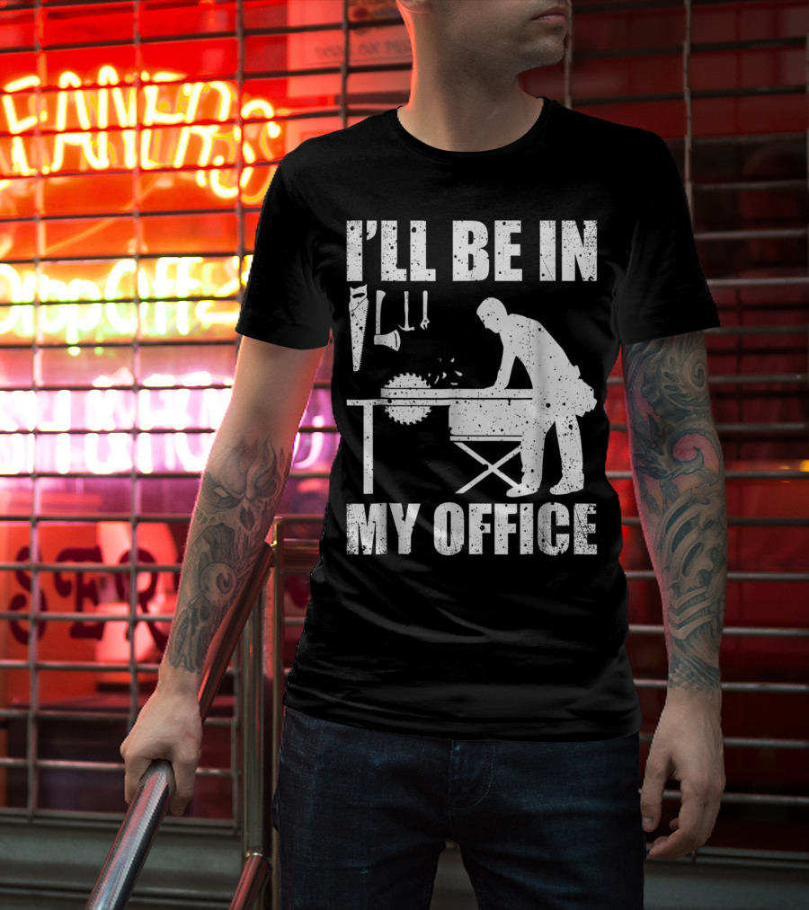 I'll Be In My Office Funny Woodworking Carpentry Mens T-Shirt