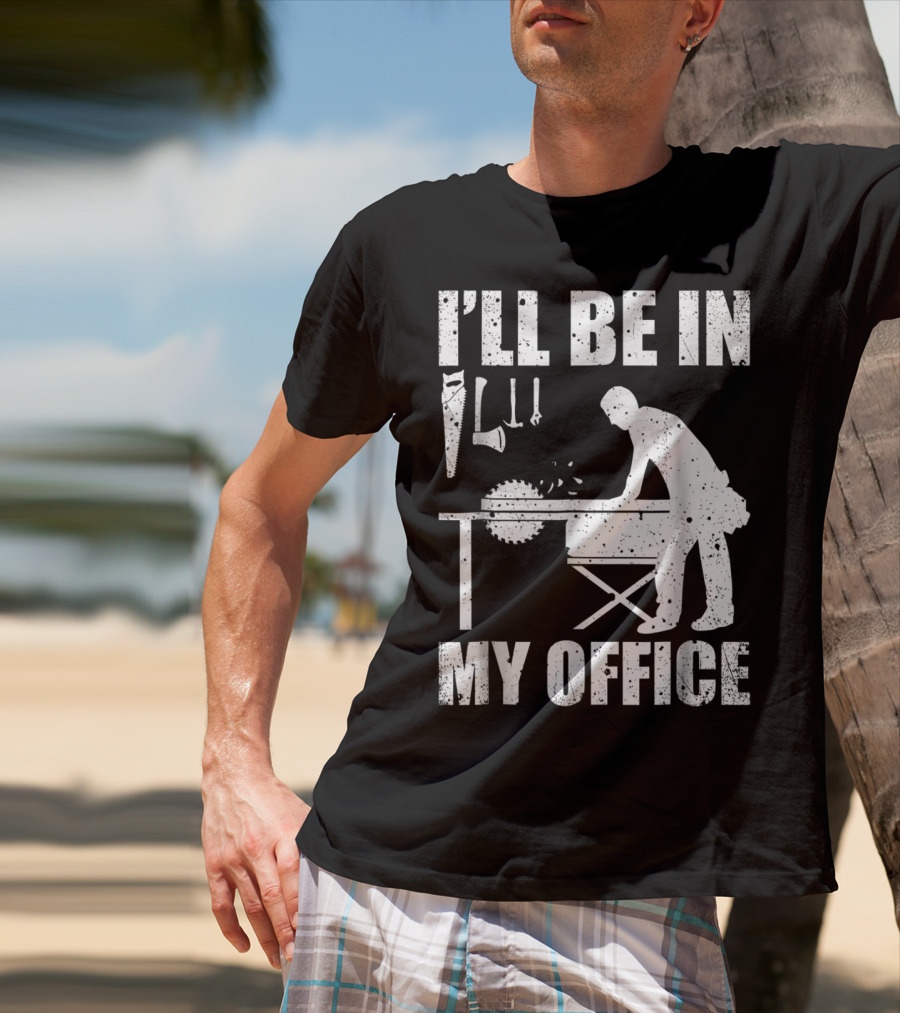 I'll Be In My Office Funny Woodworking Carpentry Mens T-Shirt