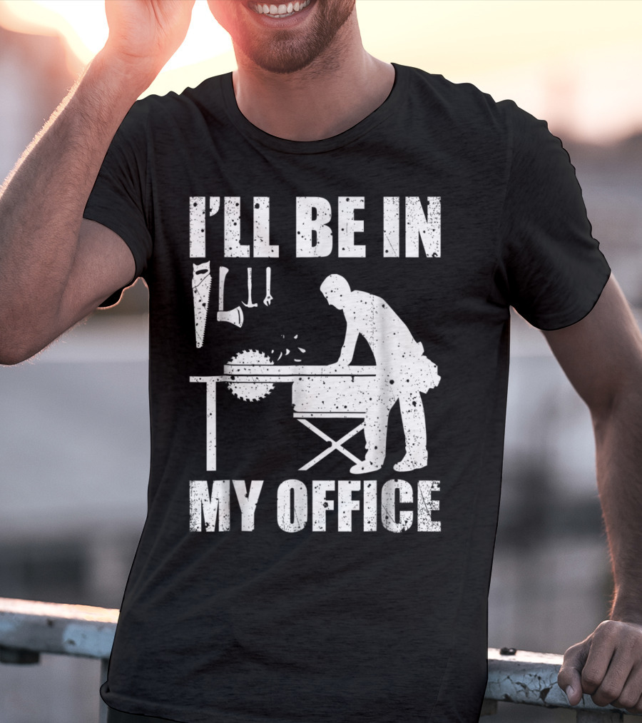 I'll Be In My Office Funny Woodworking Carpentry Mens T-Shirt
