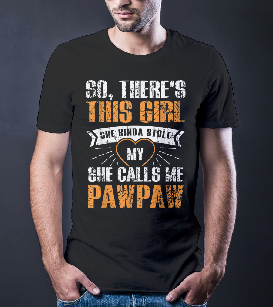 SO THERE'S THIS GIRL SHE KINDA STOLE MY HEART SHE CALLS ME PAWPAW T-Shirt
