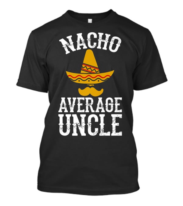 Nacho Average Uncle Funny Uncle Sombrero Mustache T-Shirt
