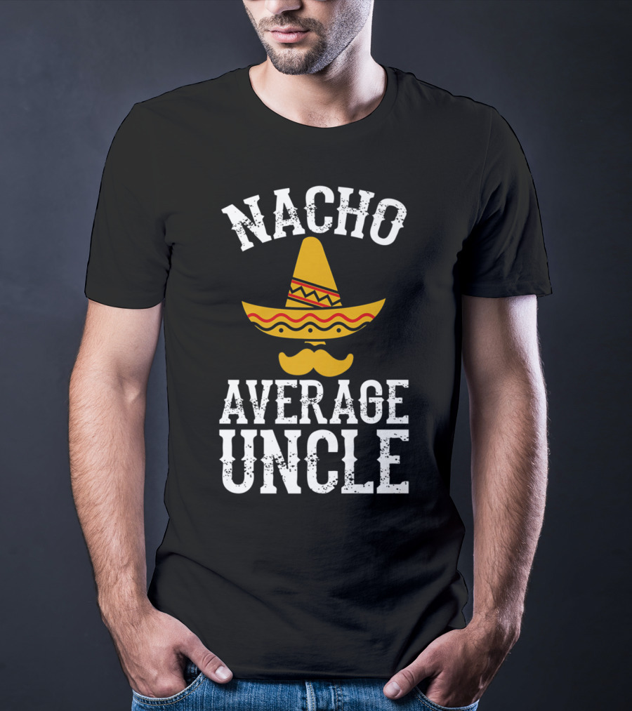 Nacho Average Uncle Funny Uncle Sombrero Mustache T-Shirt