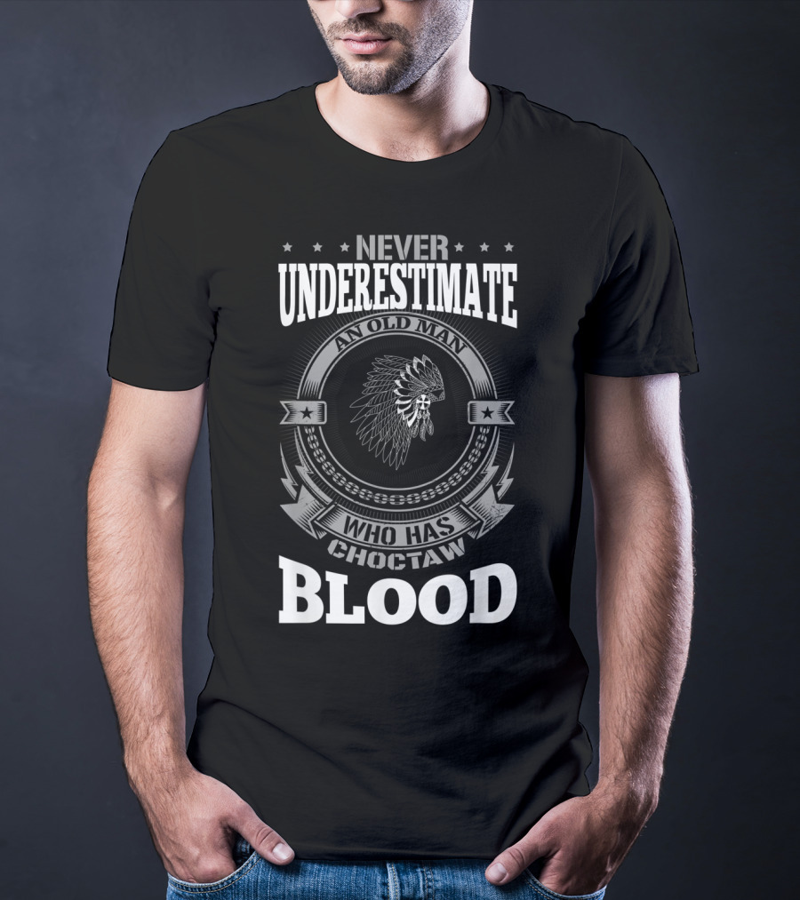 NEVER UNDERESTIMATE AN OLD MAN WHO HAS CHOCTAW BLOOD T-Shirt