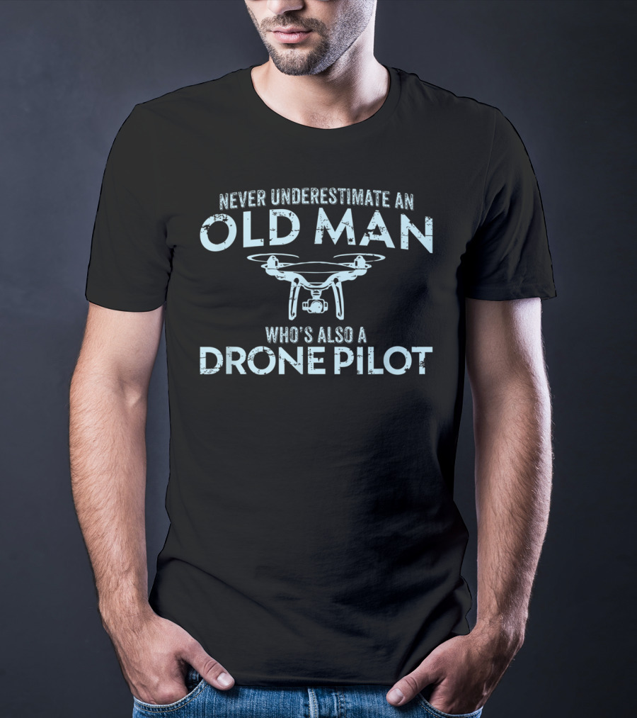 Never Underestimate An Old Man Who's Also A Drone Pilot T-Shirt