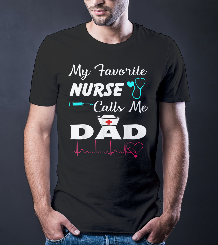 My Favorite Nurse Calls Me Dad With Stethoscope Syringe Heartbeat And Nurse Cap T-Shirt