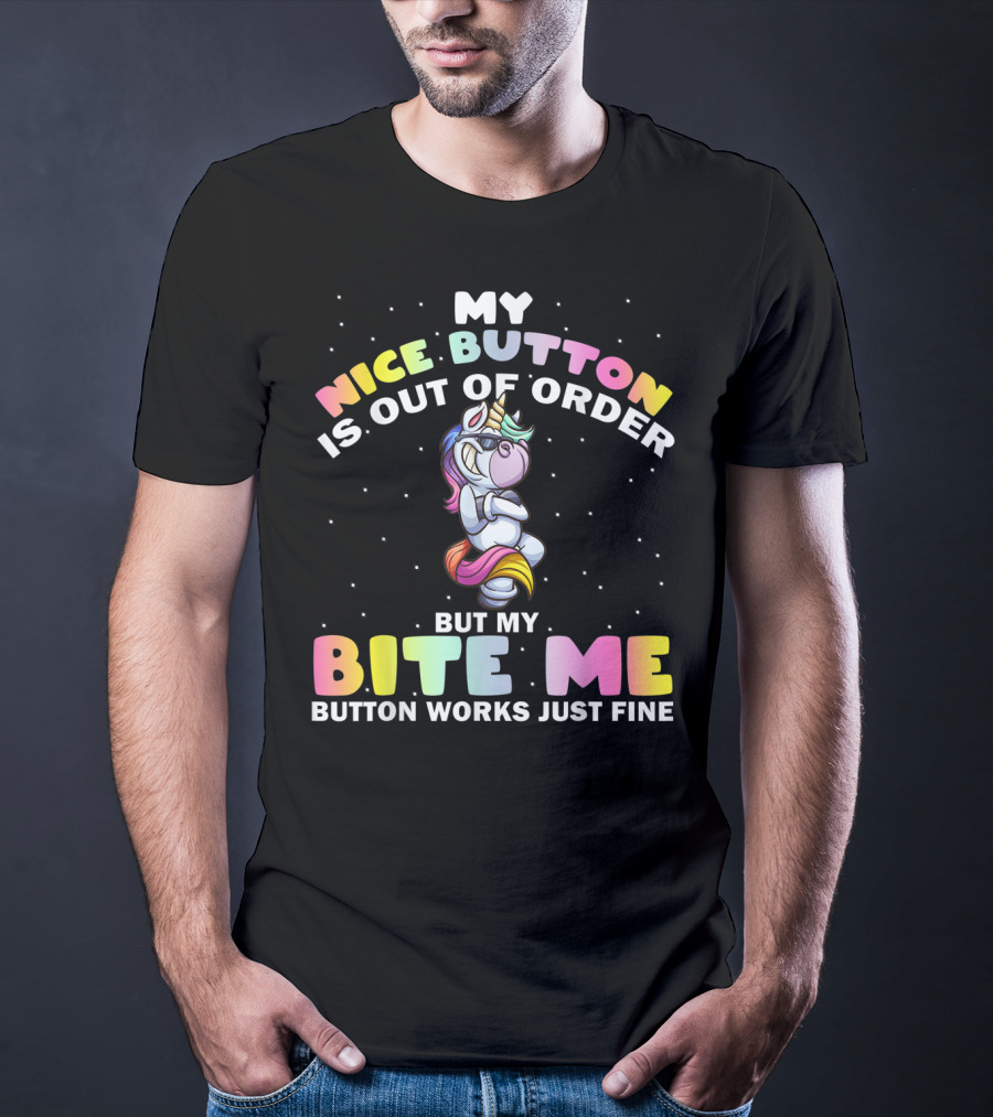 My Nice Button Is Out Of Order But My Bite Me Button Works Just Fine Unicorn T-Shirt