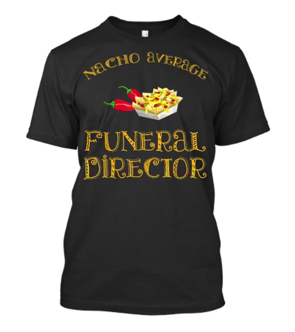 Nacho Average Funeral Director Funny Hispanic With Nachos And Peppers T-Shirt