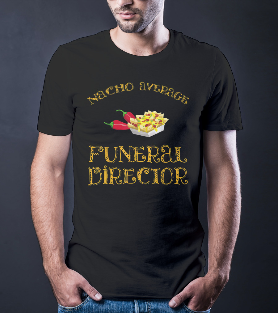 Nacho Average Funeral Director Funny Hispanic With Nachos And Peppers T-Shirt
