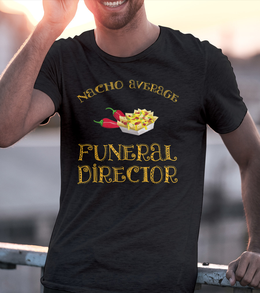 Nacho Average Funeral Director Funny Hispanic With Nachos And Peppers T-Shirt