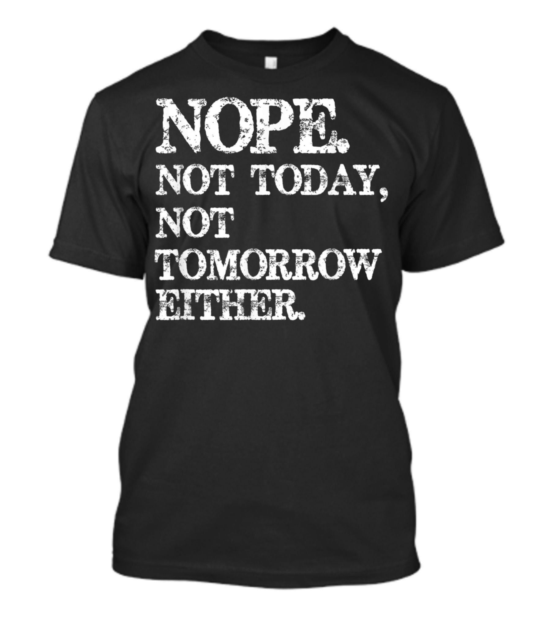 NOPE Not Today Not Tomorrow Either Humorous T-Shirt