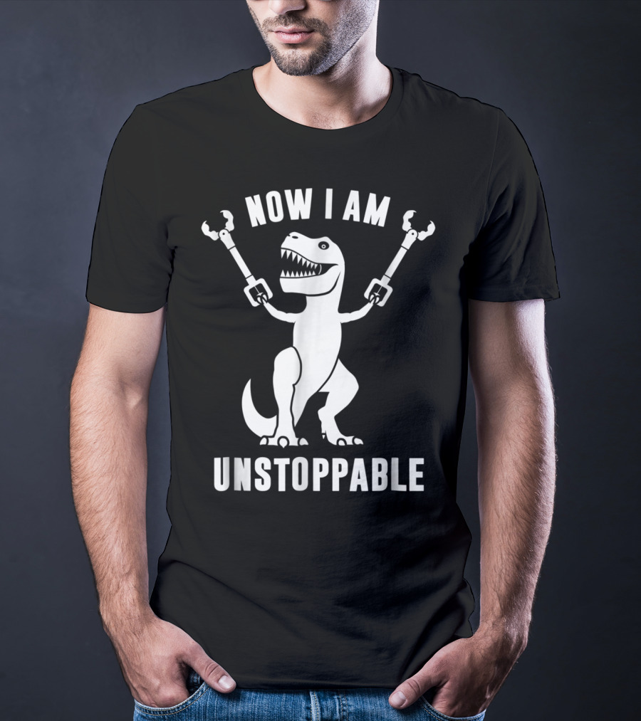 Now I Am Unstoppable T-Rex With Robotic Arms T-Shirt