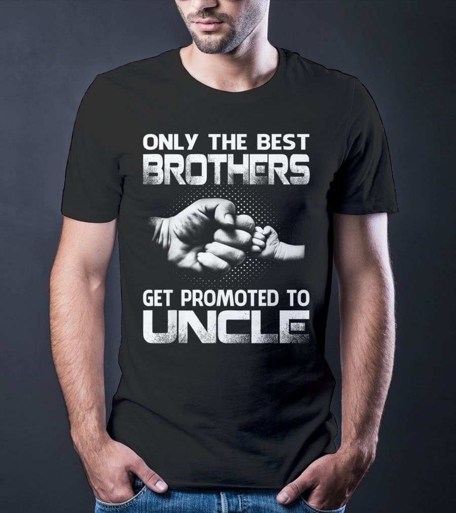 Only The Best Brothers Get Promoted To Uncle Fist Bump T-Shirt