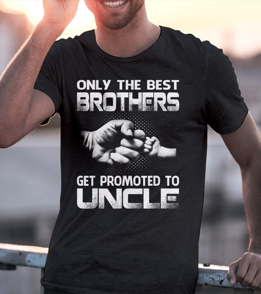 Only The Best Brothers Get Promoted To Uncle Fist Bump T-Shirt