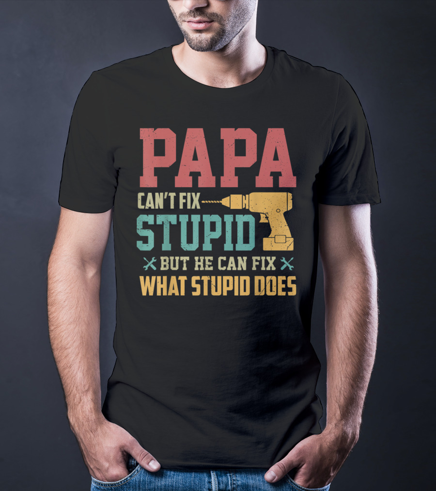 Papa Can't Fix Stupid But He Can Fix What Stupid Does Drill T-Shirt