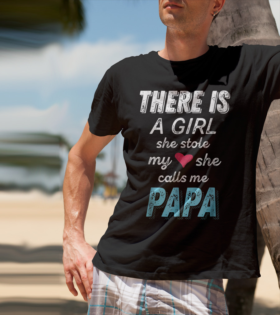 THERE IS A GIRL SHE STOLE MY HEART SHE CALLS ME PAPA T-Shirt