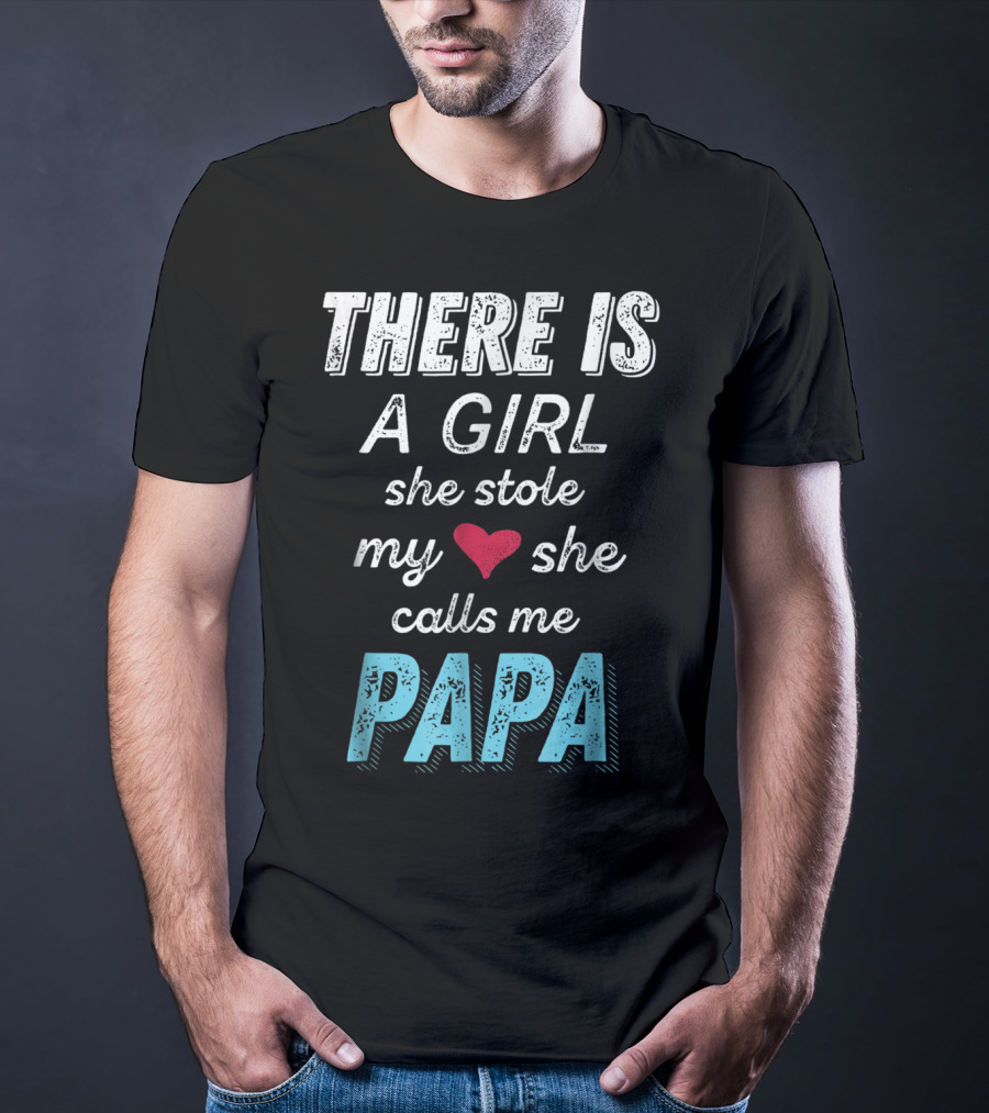THERE IS A GIRL SHE STOLE MY HEART SHE CALLS ME PAPA T-Shirt