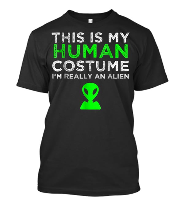 This Is My Human Costume I'm Really An Alien With Green Alien Head T-Shirt
