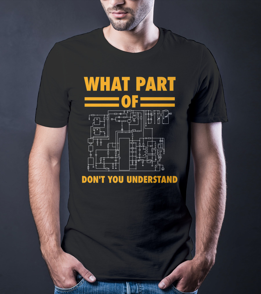 What Part Of Don't You Understand Electronic Engineering Circuit Diagram T-Shirt