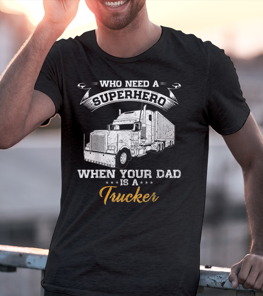 Who Need A Superhero When Your Dad Is A Trucker T-Shirt