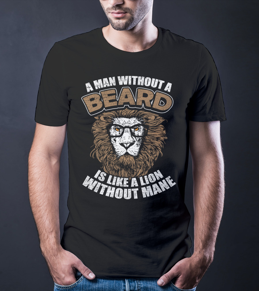 A Man Without A Beard Is Like A Lion Without Mane T-Shirt