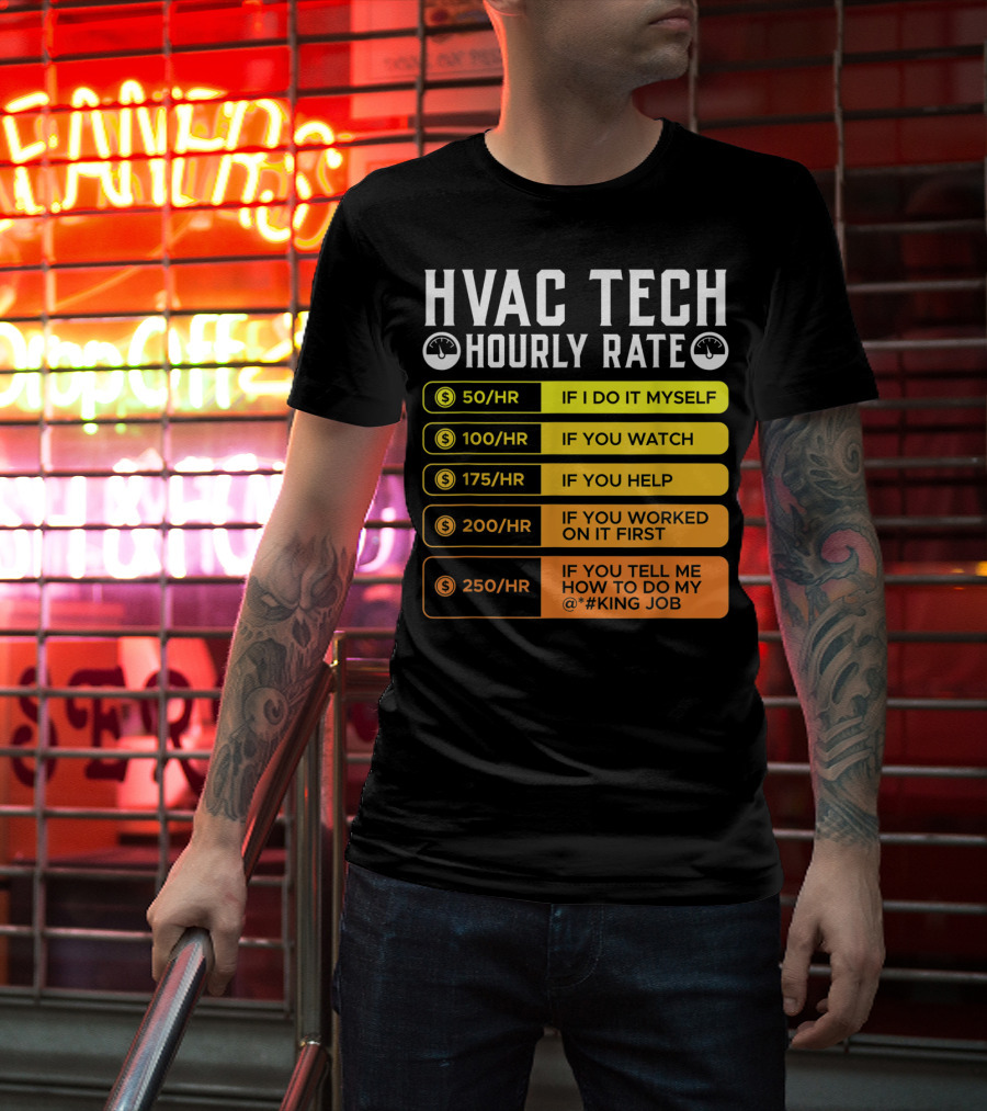 HVAC Technician Hourly Rate: If I Do It Myself, If You Watch, If You Help, If You Worked On It First, If You Tell Me How To Do My Job T-Shirt