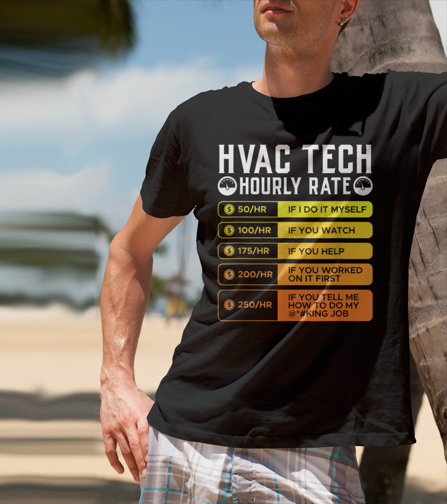 HVAC Technician Hourly Rate: If I Do It Myself, If You Watch, If You Help, If You Worked On It First, If You Tell Me How To Do My Job T-Shirt