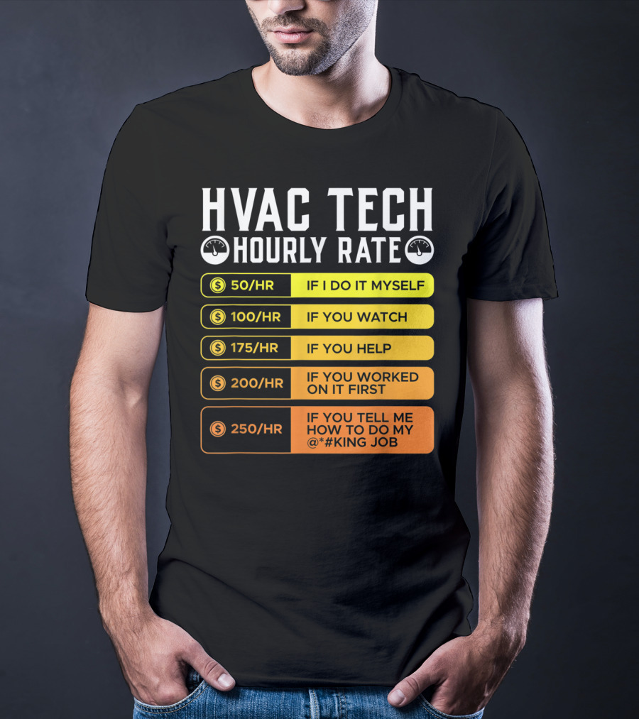 HVAC Technician Hourly Rate: If I Do It Myself, If You Watch, If You Help, If You Worked On It First, If You Tell Me How To Do My Job T-Shirt