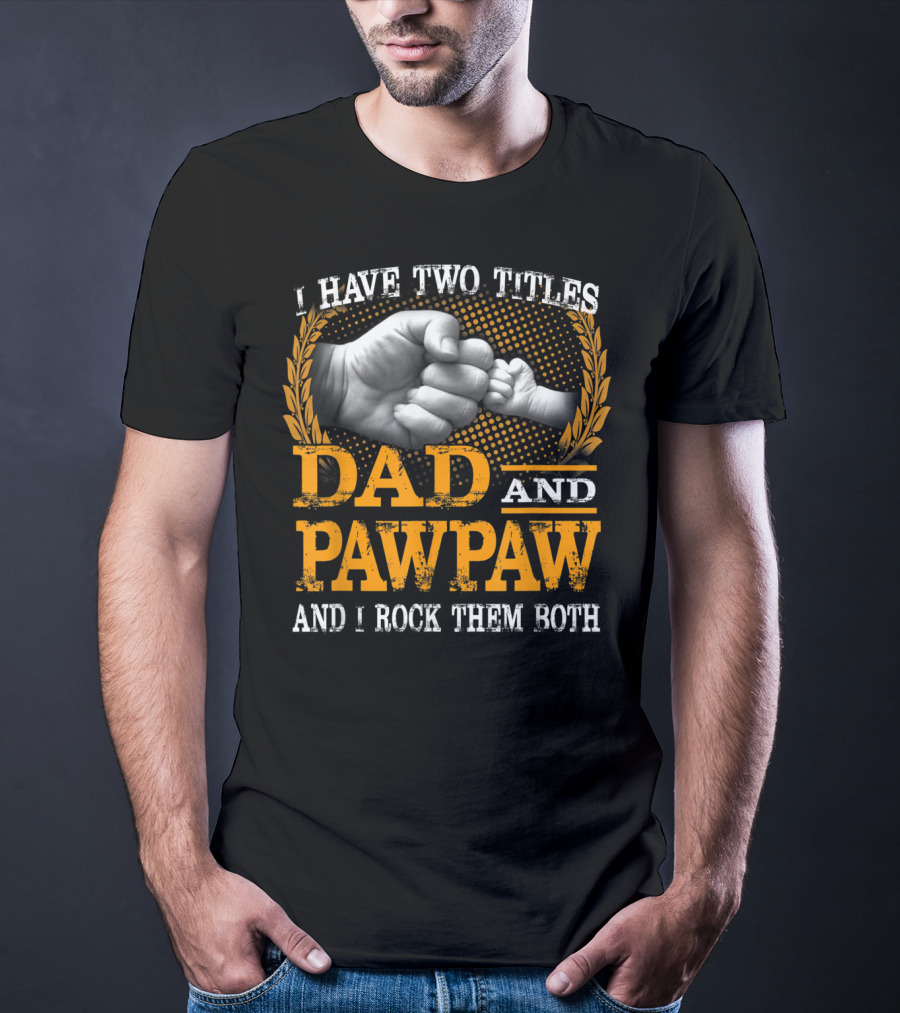 I Have Two Titles Dad And Pawpaw And I Rock Them Both Fist Bump T-Shirt
