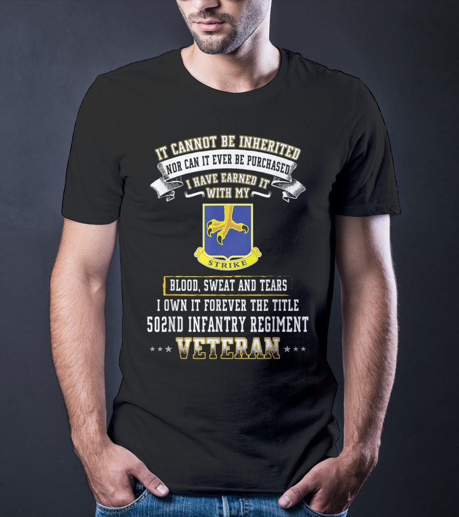 It Cannot Be Inherited Nor Can It Ever Be Purchased I Have Earned It With My Blood Sweat And Tears 502nd Infantry Regiment Veteran T-Shirt