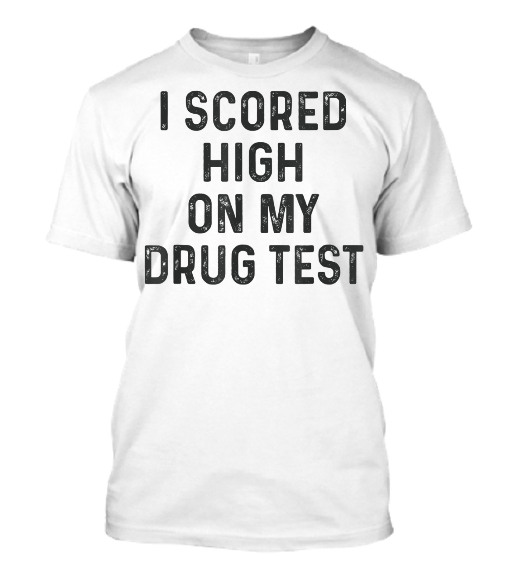 I Scored High On My Drug Test Funny Weed Joke Stoner Humor T-Shirt