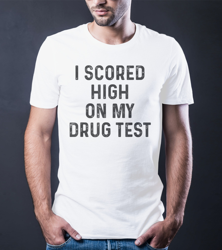 I Scored High On My Drug Test Funny Weed Joke Stoner Humor T-Shirt