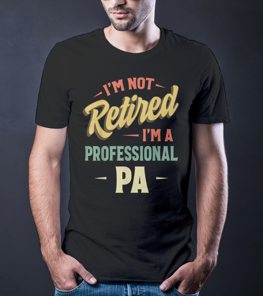 I'm Not Retired I'm A Professional PA T-Shirt