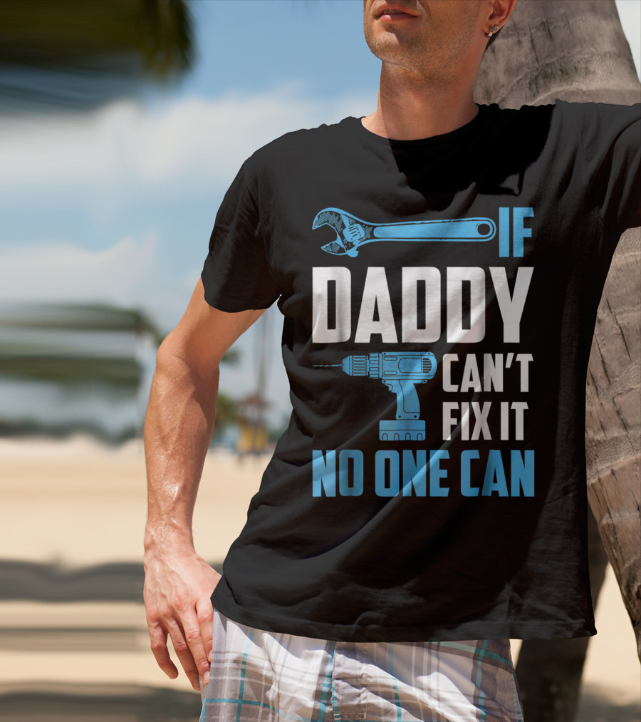 If Daddy Can't Fix It No One Can Wrench Drill Dad Repair Tools T-Shirt