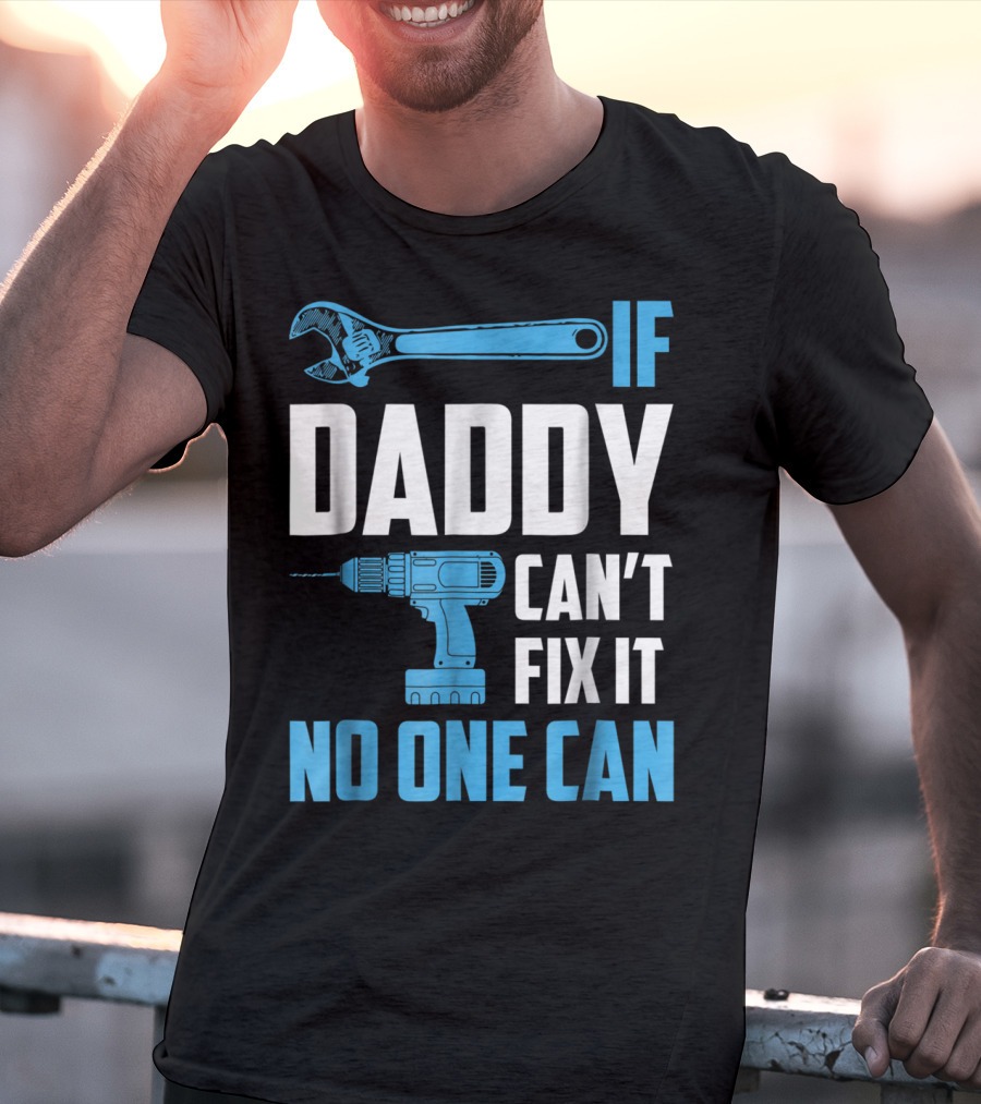 If Daddy Can't Fix It No One Can Wrench Drill Dad Repair Tools T-Shirt