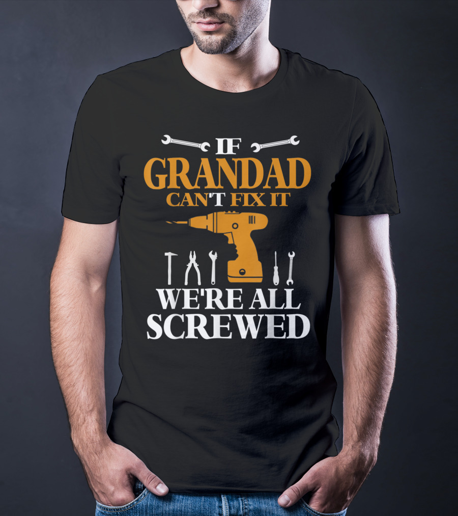 If Grandad Can't Fix It We're All Screwed Drill Tool T-Shirt
