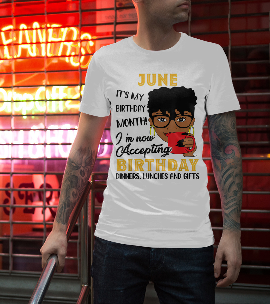 June It's My Birthday Month I'm Now Accepting Birthday Dinners Lunches And Gifts T-Shirt