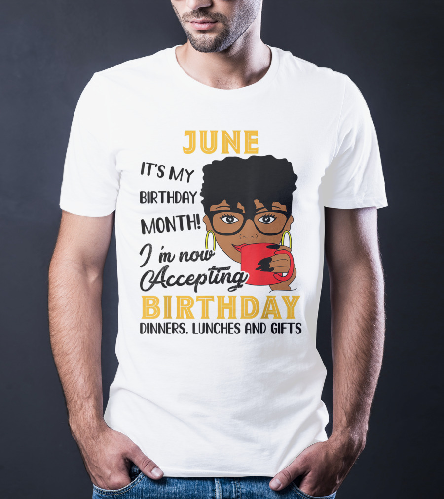 June It's My Birthday Month I'm Now Accepting Birthday Dinners Lunches And Gifts T-Shirt