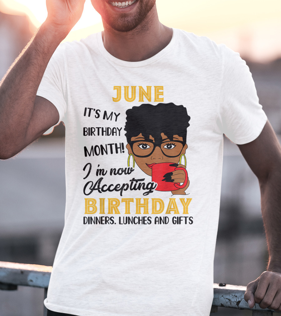 June It's My Birthday Month I'm Now Accepting Birthday Dinners Lunches And Gifts T-Shirt